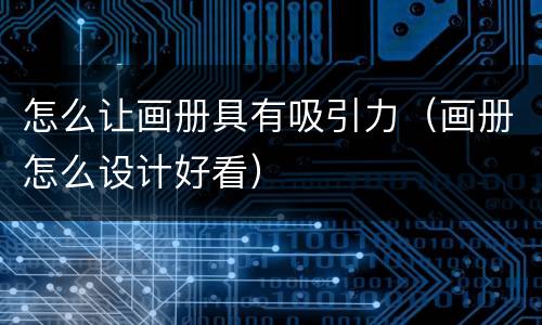 怎么让画册具有吸引力（画册怎么设计好看）