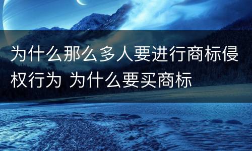 为什么那么多人要进行商标侵权行为 为什么要买商标