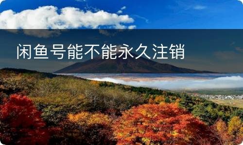  闲鱼号能不能永久注销