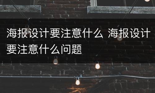 海报设计要注意什么 海报设计要注意什么问题