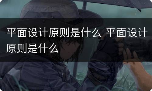 平面设计原则是什么 平面设计原则是什么