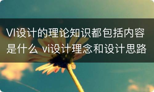 VI设计的理论知识都包括内容是什么 vi设计理念和设计思路