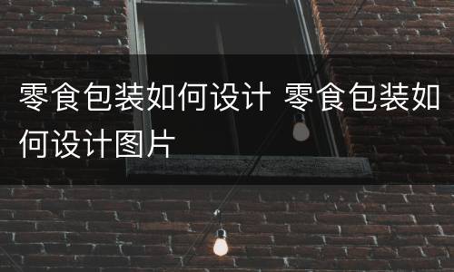 零食包装如何设计 零食包装如何设计图片