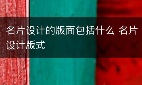 名片设计的版面包括什么 名片设计版式