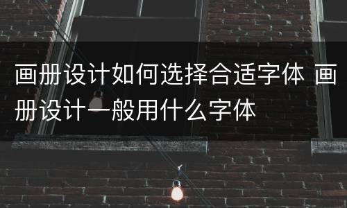 画册设计如何选择合适字体 画册设计一般用什么字体