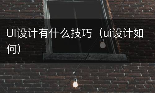 UI设计有什么技巧（ui设计如何）