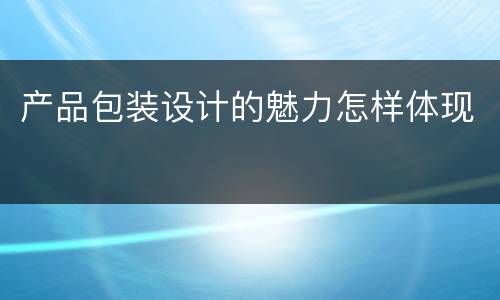 产品包装设计的魅力怎样体现