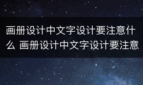 画册设计中文字设计要注意什么 画册设计中文字设计要注意什么问题