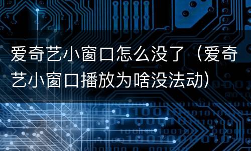 爱奇艺小窗口怎么没了（爱奇艺小窗口播放为啥没法动）