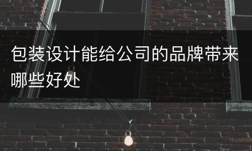 包装设计能给公司的品牌带来哪些好处