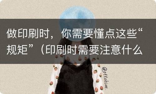做印刷时，你需要懂点这些“规矩”（印刷时需要注意什么）
