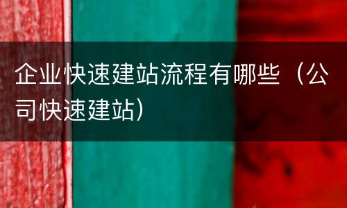 企业快速建站流程有哪些（公司快速建站）