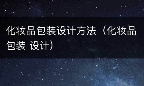 化妆品包装设计方法（化妆品包装 设计）