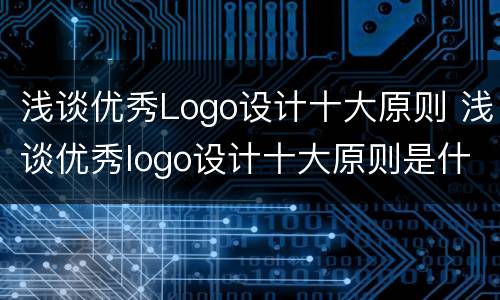 浅谈优秀Logo设计十大原则 浅谈优秀logo设计十大原则是什么