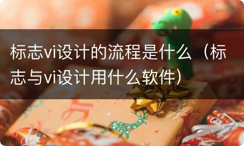 标志vi设计的流程是什么（标志与vi设计用什么软件）