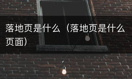 落地页是什么（落地页是什么页面）