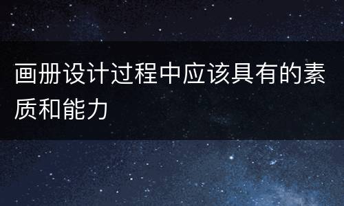 画册设计过程中应该具有的素质和能力