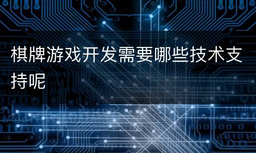 棋牌游戏开发需要哪些技术支持呢