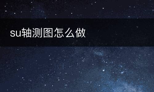  su轴测图怎么做