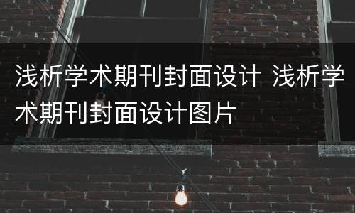 浅析学术期刊封面设计 浅析学术期刊封面设计图片