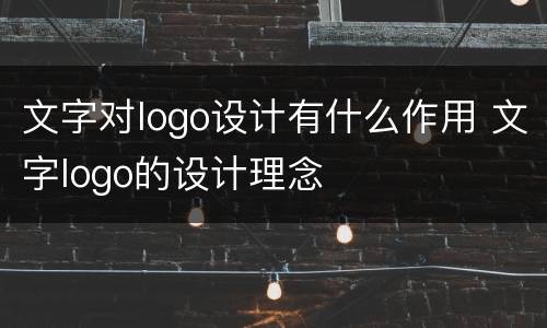 文字对logo设计有什么作用 文字logo的设计理念