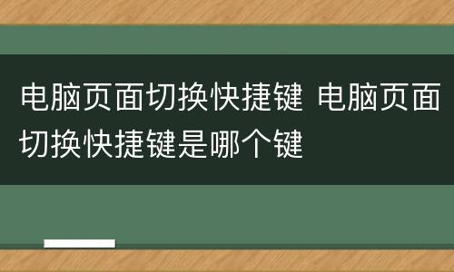 电脑页面切换快捷键 电脑页面切换快捷键是哪个键
