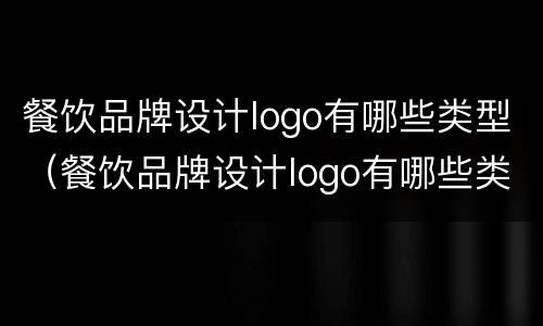 餐饮品牌设计logo有哪些类型（餐饮品牌设计logo有哪些类型图片）