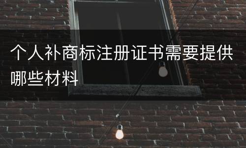 个人补商标注册证书需要提供哪些材料