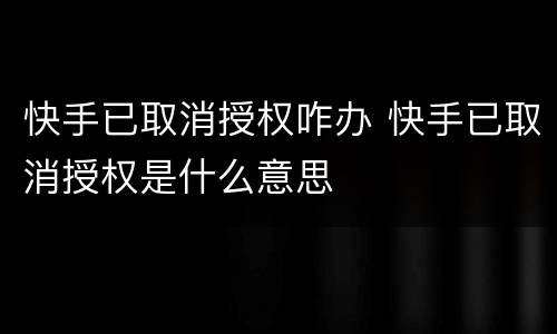 快手已取消授权咋办 快手已取消授权是什么意思