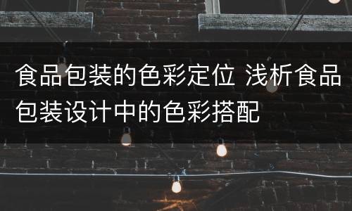 食品包装的色彩定位 浅析食品包装设计中的色彩搭配