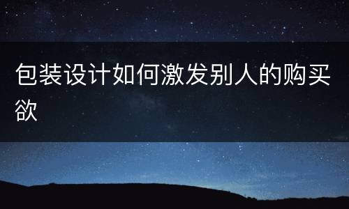 包装设计如何激发别人的购买欲