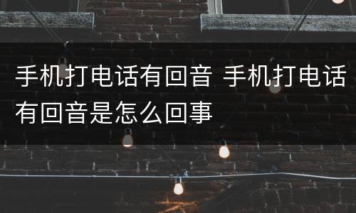 手机打电话有回音 手机打电话有回音是怎么回事