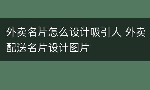 外卖名片怎么设计吸引人 外卖配送名片设计图片