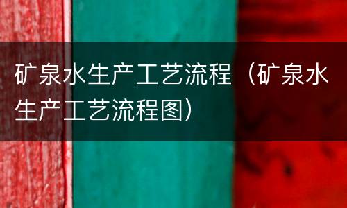 矿泉水生产工艺流程（矿泉水生产工艺流程图）