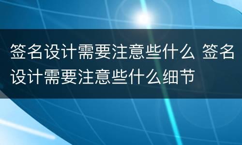 签名设计需要注意些什么 签名设计需要注意些什么细节