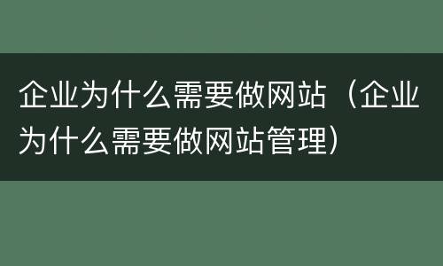 企业为什么需要做网站（企业为什么需要做网站管理）