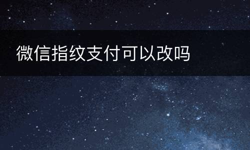 微信指纹支付可以改吗
