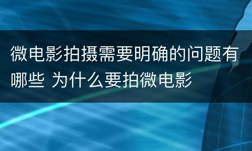 微电影拍摄需要明确的问题有哪些 为什么要拍微电影