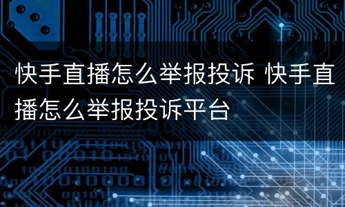 快手直播怎么举报投诉 快手直播怎么举报投诉平台