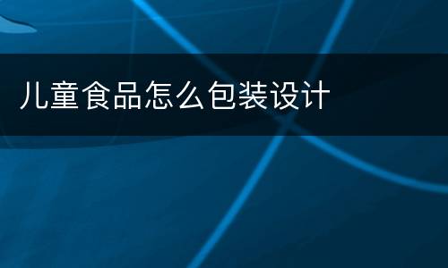 儿童食品怎么包装设计