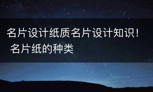 名片设计纸质名片设计知识！ 名片纸的种类
