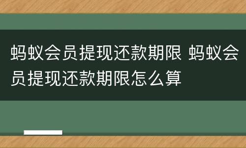 蚂蚁会员提现还款期限 蚂蚁会员提现还款期限怎么算