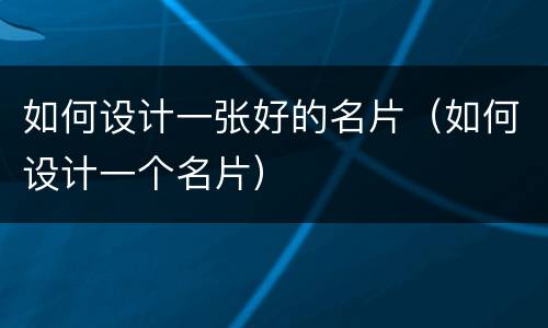 如何设计一张好的名片（如何设计一个名片）