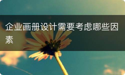 企业画册设计需要考虑哪些因素