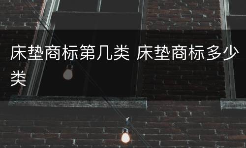 床垫商标第几类 床垫商标多少类