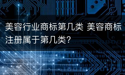 美容行业商标第几类 美容商标注册属于第几类?
