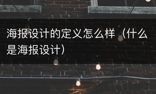 海报设计的定义怎么样（什么是海报设计）