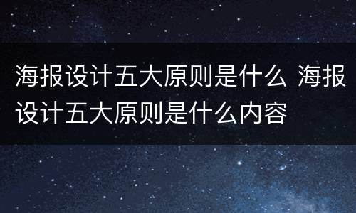 海报设计五大原则是什么 海报设计五大原则是什么内容