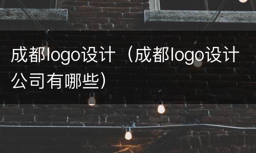 成都logo设计（成都logo设计公司有哪些）
