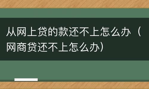 从网上贷的款还不上怎么办（网商贷还不上怎么办）
